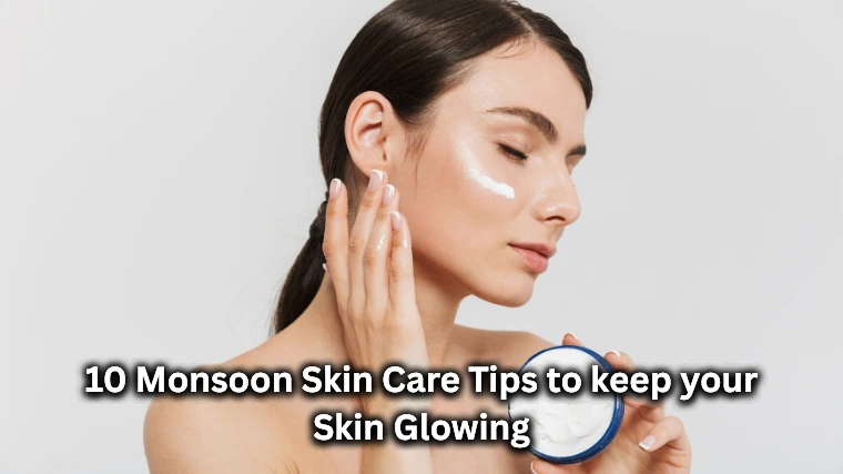 10 Monsoon Skin Care Tips to keep your Skin Glowing